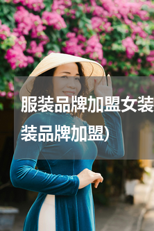 服装品牌加盟女装(推荐几个中低档次的女装品牌加盟)