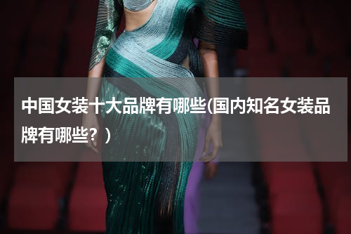 中国女装十大品牌有哪些(国内知名女装品牌有哪些？)