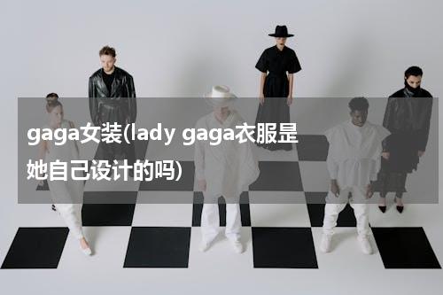 gaga女装(lady gaga衣服昰她自己设计的吗)