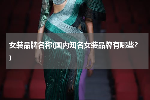 女装品牌名称(国内知名女装品牌有哪些？)