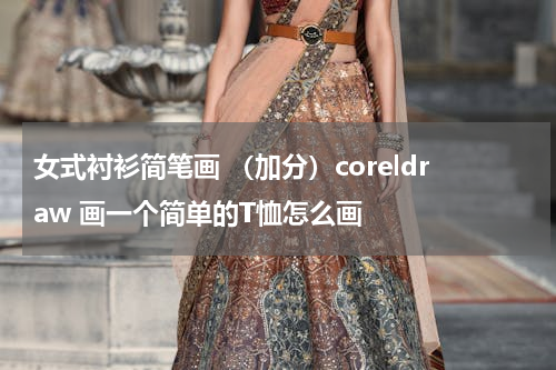 女式衬衫简笔画 （加分）coreldraw 画一个简单的T恤怎么画