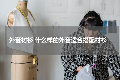 外套衬衫 什么样的外套适合搭配衬衫