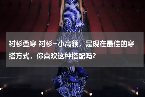 衬衫叠穿 衬衫+小高领，是现在最佳的穿搭方式，你喜欢这种搭配吗？