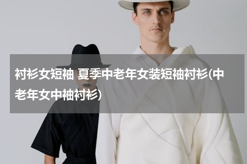 衬衫女短袖 夏季中老年女装短袖衬衫(中老年女中袖衬衫)