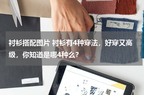 衬衫搭配图片 衬衫有4种穿法，好穿又高级，你知道是哪4种么？