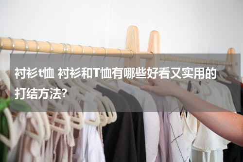衬衫t恤 衬衫和T恤有哪些好看又实用的打结方法？