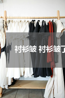 衬衫皱 衬衫皱了怎么办？没有熨斗